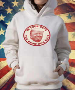 In Your Guts You Know Hes Nuts Trump T-Shirt