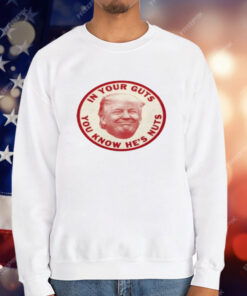 In Your Guts You Know Hes Nuts Trump T-Shirt