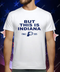 Indiana Pacers But This Is Indiana 2025 NBA Finals T-Shirt
