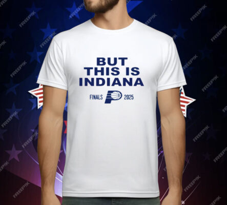 Indiana Pacers But This Is Indiana 2025 NBA Finals T-Shirt
