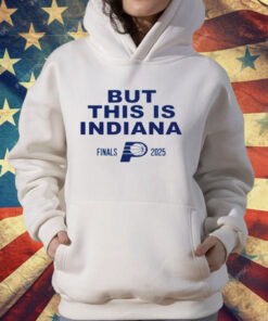Indiana Pacers But This Is Indiana 2025 NBA Finals T-Shirt