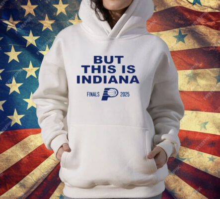 Indiana Pacers But This Is Indiana 2025 NBA Finals T-Shirt
