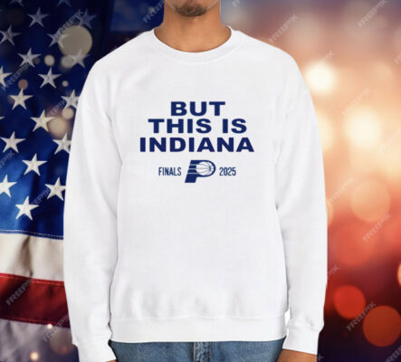 Indiana Pacers But This Is Indiana 2025 NBA Finals T-Shirt