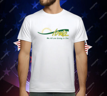 Iowa We All Are Going To Die T-Shirt