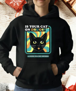 Is Your Cat On Drugs A Guide For Pet Owners T-Shirt