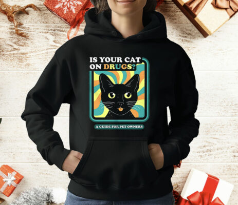 Is Your Cat On Drugs A Guide For Pet Owners T-Shirt