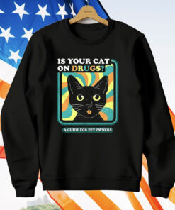 Is Your Cat On Drugs A Guide For Pet Owners T-Shirt