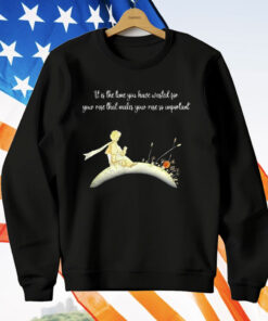It I s The Time You Have Wasted For Your Rose That Makes Your Rose So Important T-Shirt