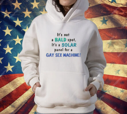Its Not A Bald Spot Its A Solar Panel For A Gay Sex Machine T-Shirt