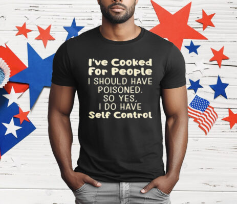 I've Cooked For People I Should Have Poisoned So Shirt