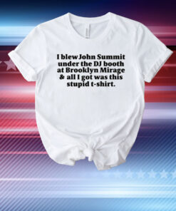 John Summit I Blew John Summit Under The Dj Booth At Brooklyn Mirage & All I Got Was This Stupid T-Shirt