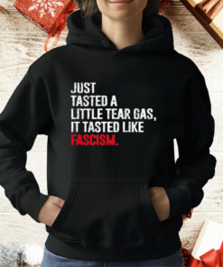 Just Tasted A Little Tear Gas It Tasted Like Fascism T-Shirt