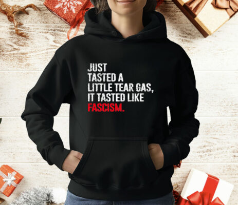 Just Tasted A Little Tear Gas It Tasted Like Fascism T-Shirt