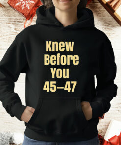 Knew Before You 45 47 T-Shirt