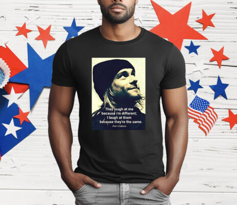 Kurt Cobain They Laugh At Me Because I’m Different T-Shirt