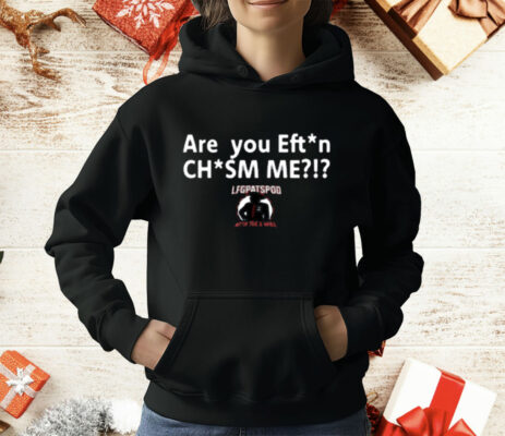 LFGPATSPOD With Joe & Mike Are You Effin' Chasm Me T-Shirt