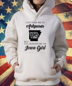 Life Took Me To Arkansas But I’ll Always Be An Iowa Girl T-Shirt