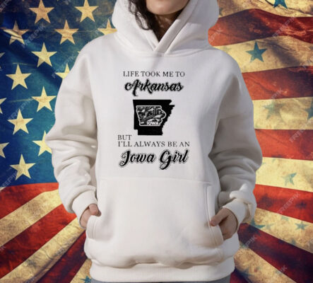 Life Took Me To Arkansas But I’ll Always Be An Iowa Girl T-Shirt