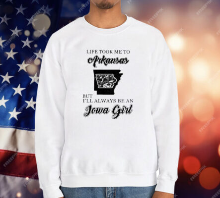 Life Took Me To Arkansas But I’ll Always Be An Iowa Girl T-Shirt