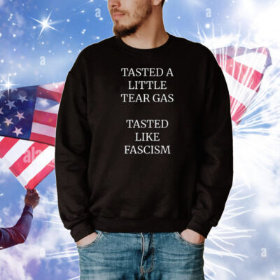 Limted Tasted A Little Tear Gas Tasted Like Fascism T-Shirt