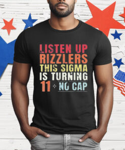 Listen Up Rizzlers This Sigma Is Turning 11 No Cap T-Shirt