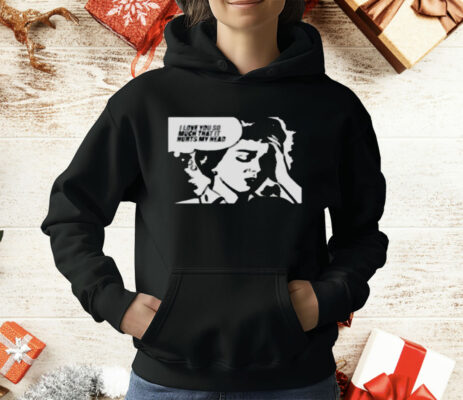 Love You So Much That It Hurts My Head T-Shirt