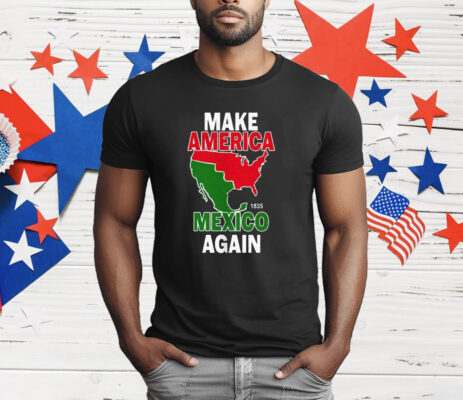 Make America Mexico Again 1835 T-Shirt