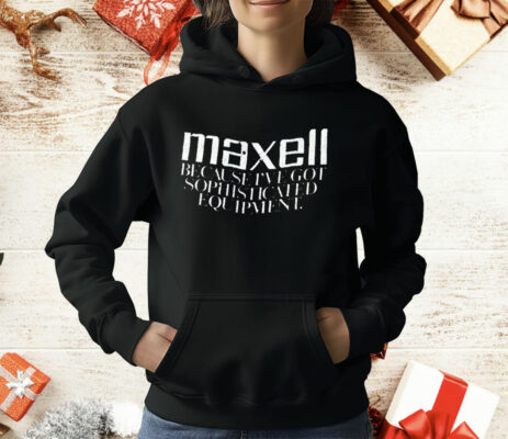 Maxell Because I’ve Got Sophisticated Equipment T-Shirt