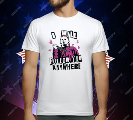 Michael Myers I Will Follow You Anywhere T-Shirt