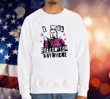 Michael Myers I Will Follow You Anywhere T-Shirt