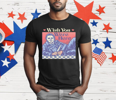 Michael Myers Wish You Were Here Halloween T-Shirt