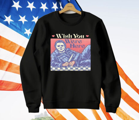 Michael Myers Wish You Were Here Halloween T-Shirt