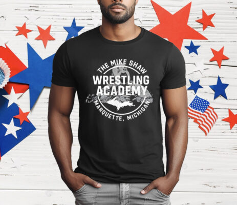 Mike Shaw Wrestling Academy Marquette Michigan Shirt
