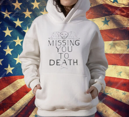 Missing You To Death T-Shirt