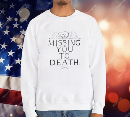 Missing You To Death T-Shirt