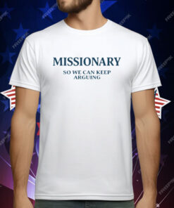 Missionary So We Can Keep Arguing T-Shirt