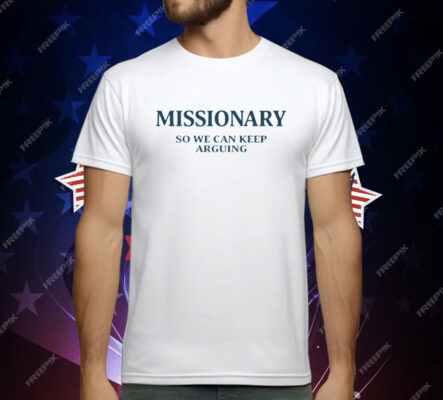 Missionary So We Can Keep Arguing T-Shirt