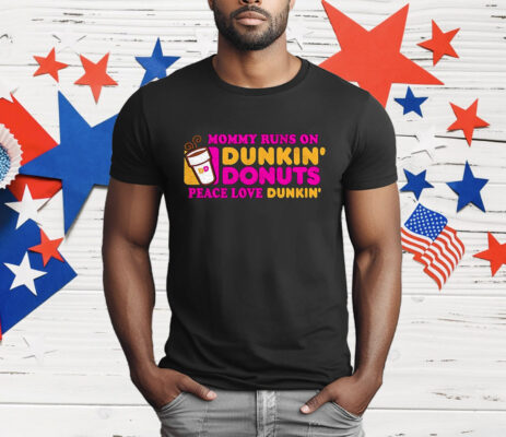Mommy Runs On Dunkin’ Donuts Peace Love Dunkin’ T-Shirt