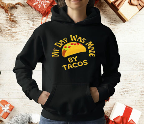 My Day Was Made by Tacos T-Shirt