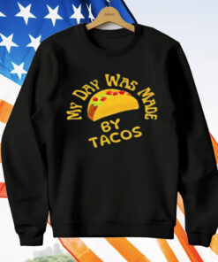My Day Was Made by Tacos T-Shirt