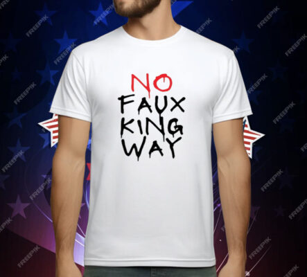 No Faux King Way T-Shirt