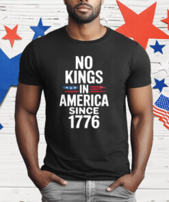 No Kings In America Since 1776 T-Shirt