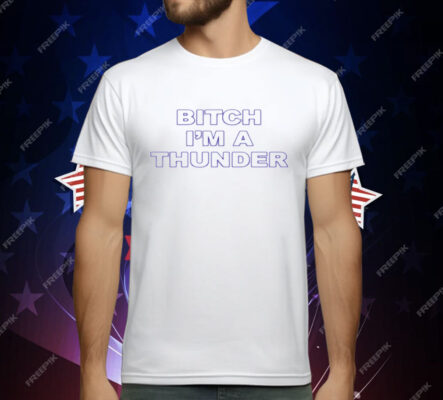 Oklahoma City Thunder Bitch I'm A Thunder T-Shirt