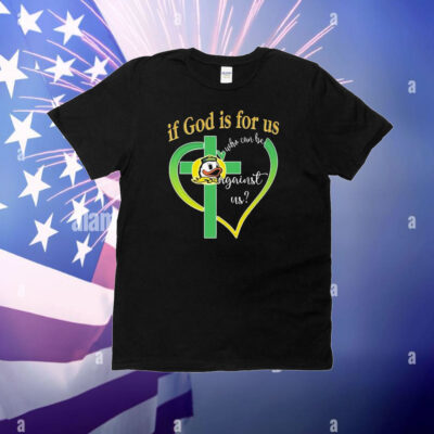 Oregon Ducks If God Is For Us Who Can Be Against Us T-Shirt