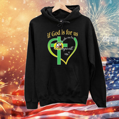 Oregon Ducks If God Is For Us Who Can Be Against Us T-Shirt