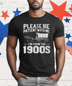 Please Be Patient I'm From the 1900s T-Shirt