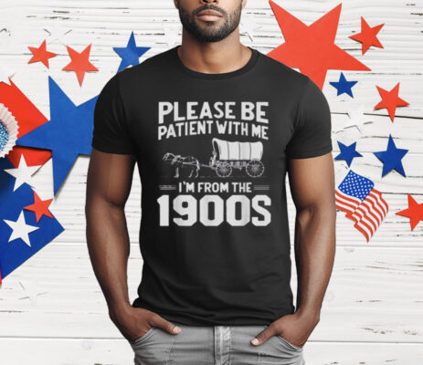 Please Be Patient I'm From the 1900s T-Shirt