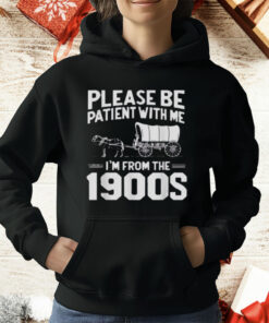 Please Be Patient I'm From the 1900s T-Shirt