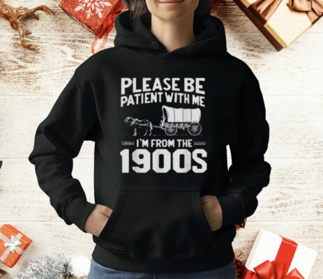 Please Be Patient I'm From the 1900s T-Shirt