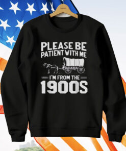 Please Be Patient I'm From the 1900s T-Shirt